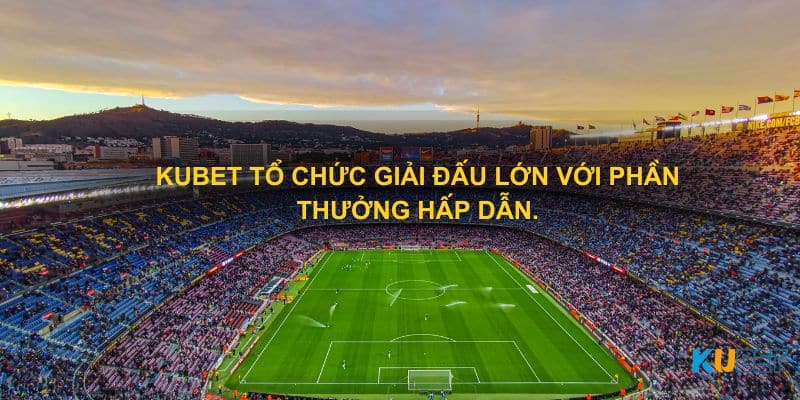 Kubet tổ chức giải đấu lớn với phần thưởng hấp dẫn.