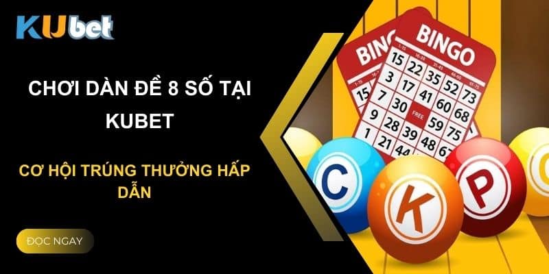 Chơi dàn đề 8 số tại Kubet: Cơ hội trúng thưởng hấp dẫn