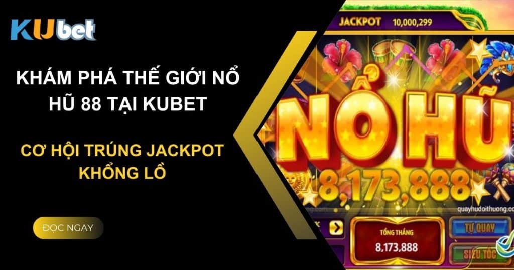 Khám phá thế giới Nổ Hũ 88 tại Kubet: Cơ hội trúng Jackpot khổng lồ