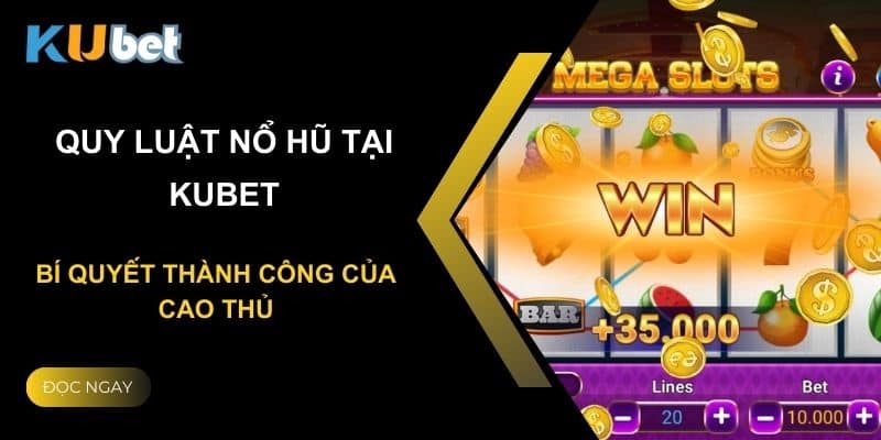 Quy luật nổ hũ tại Kubet: Bí quyết thành công của cao thủ