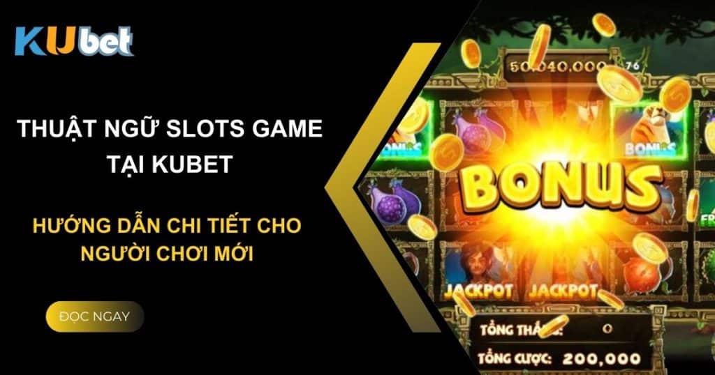 Thuật ngữ Slots Game tại Kubet: Hướng dẫn chi tiết cho người chơi mới