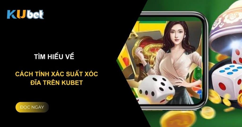 Tìm hiểu về cách tính xác suất xóc đĩa trên Kubet