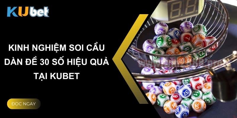 Kinh nghiệm soi cầu dàn đề 30 số hiệu quả tại Kubet