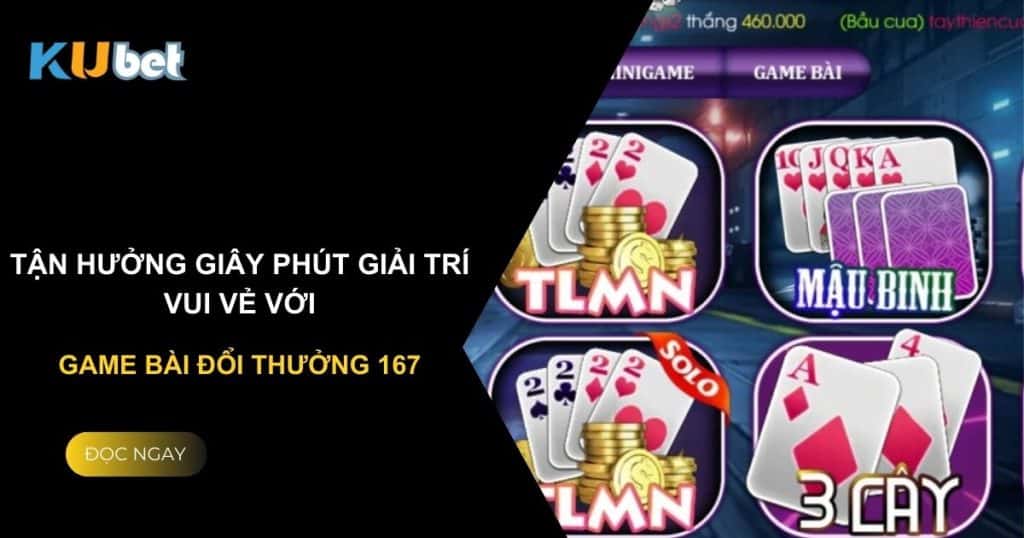 Tận hưởng giây phút giải trí vui vẻ với game bài đổi thưởng 167