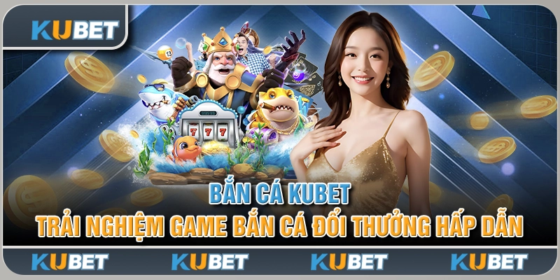 Bắn Cá Kubet