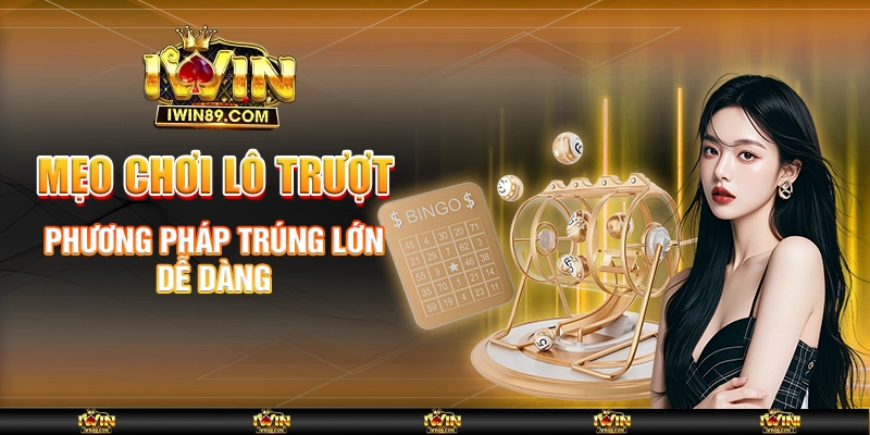 Mẹo Chơi Lô Trượt IWIN – Phương Pháp Trúng Lớn Dễ Dàng